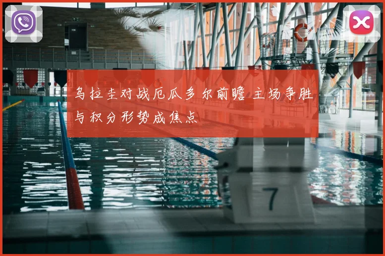 乌拉圭对战厄瓜多尔前瞻 主场争胜与积分形势成焦点